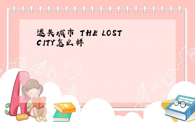 迷失城市 THE LOST CITY怎么样