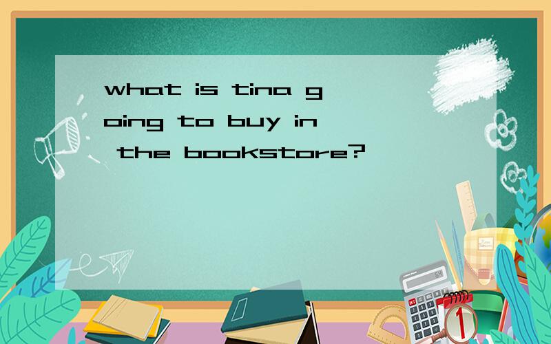 what is tina going to buy in the bookstore?