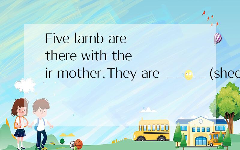 Five lamb are there with their mother.They are ____(sheep).