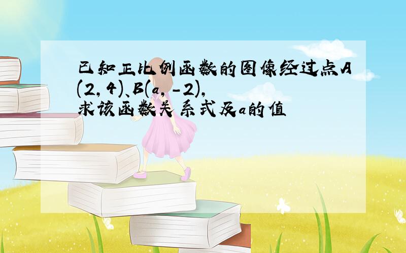 已知正比例函数的图像经过点A(2,4)、B(a,-2),求该函数关系式及a的值