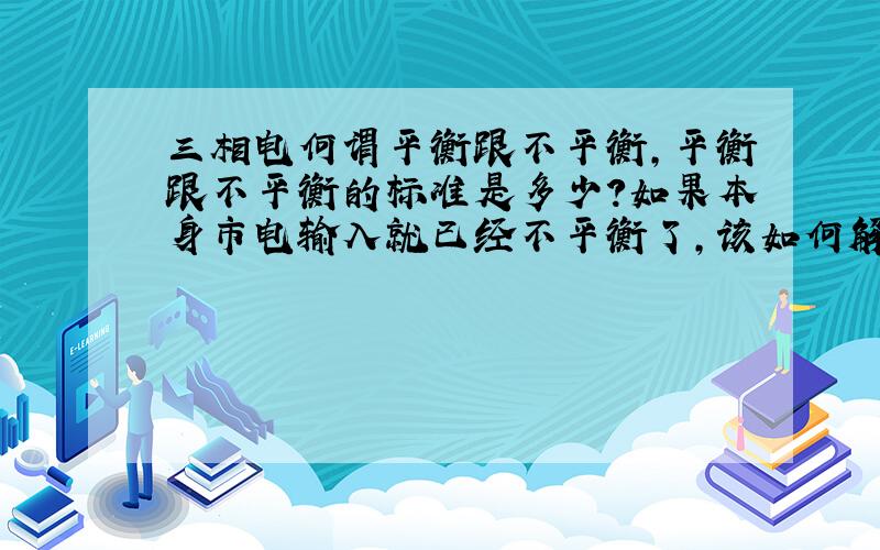 三相电何谓平衡跟不平衡,平衡跟不平衡的标准是多少?如果本身市电输入就已经不平衡了,该如何解决?