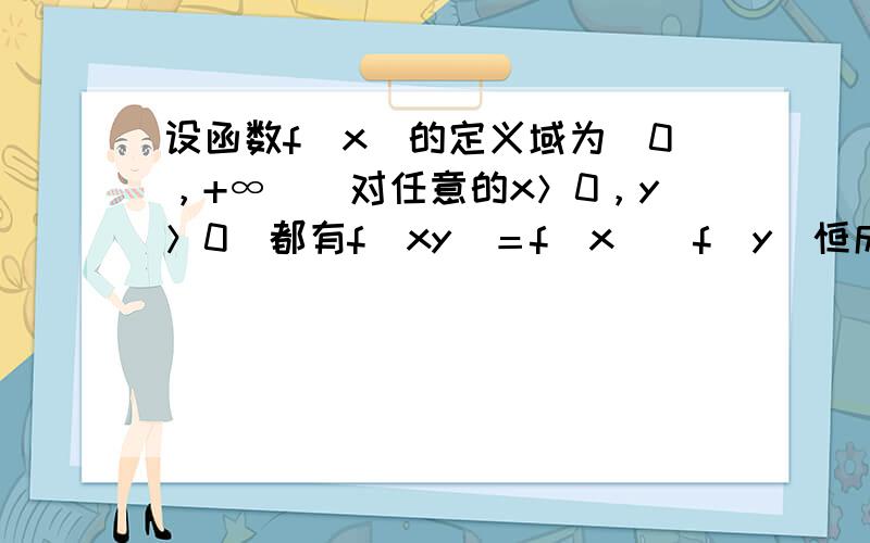 设函数f（x）的定义域为（0，+∞）．对任意的x＞0，y＞0．都有f(xy)＝f(x)−f(y)恒成立，且当x＞1时，f