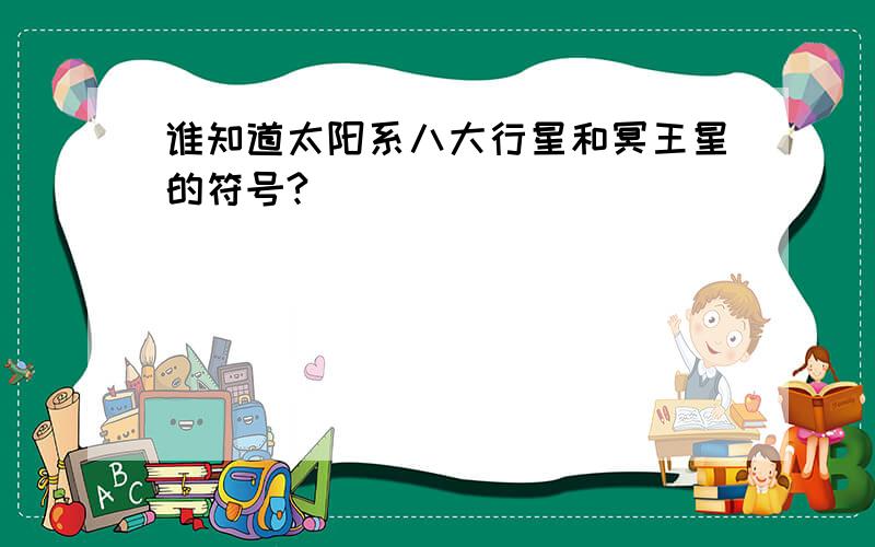 谁知道太阳系八大行星和冥王星的符号?