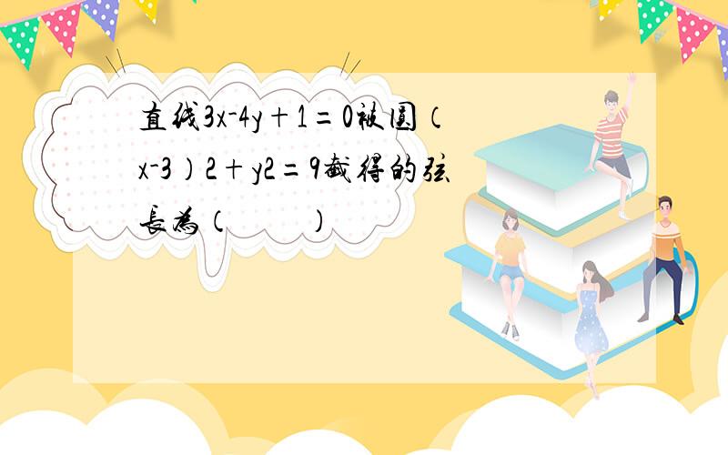 直线3x-4y+1=0被圆（x-3）2+y2=9截得的弦长为（　　）