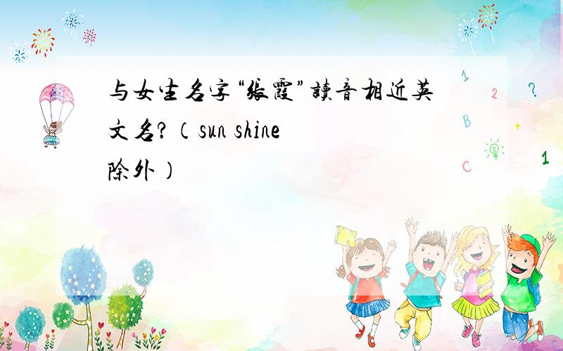 与女生名字“张霞”读音相近英文名?（sun shine 除外）