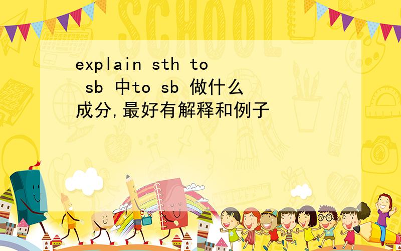 explain sth to sb 中to sb 做什么成分,最好有解释和例子