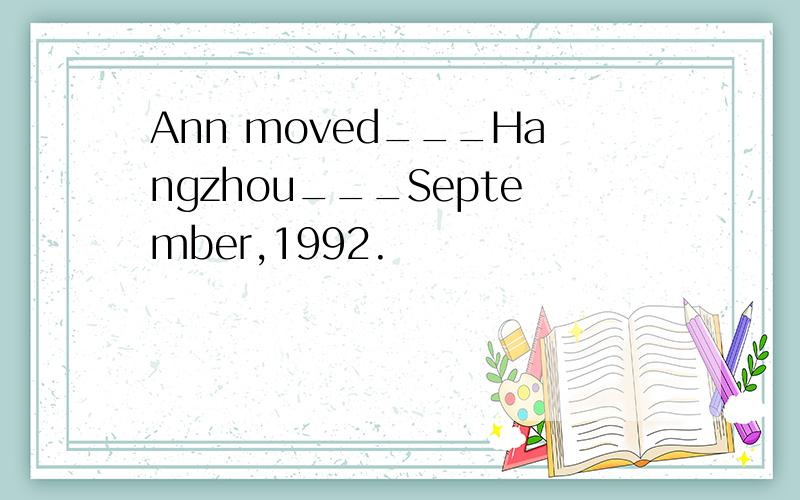 Ann moved___Hangzhou___September,1992.