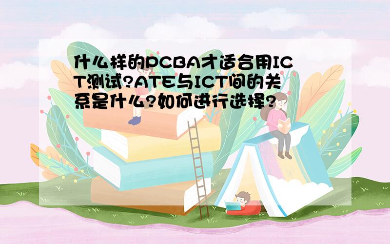 什么样的PCBA才适合用ICT测试?ATE与ICT间的关系是什么?如何进行选择?