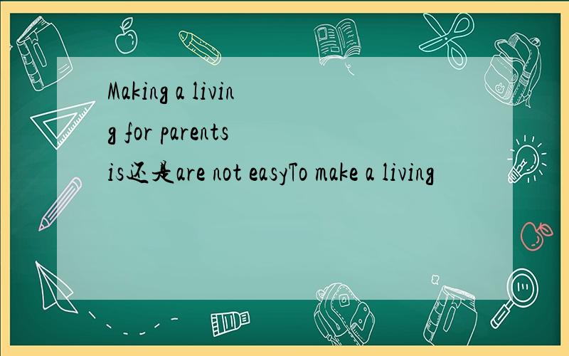 Making a living for parents is还是are not easyTo make a living