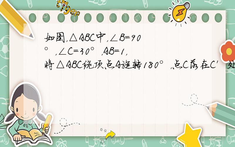 如图，△ABC中，∠B=90°，∠C=30°，AB=1，将△ABC绕顶点A旋转180°，点C落在C′处，则CC′的长为（