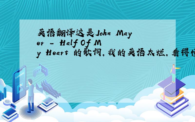 英语翻译这是John Mayer - Half Of My Heart 的歌词,我的英语太烂,看得懂一点点,谢啦I wa