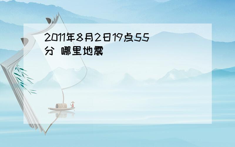 2011年8月2日19点55分 哪里地震