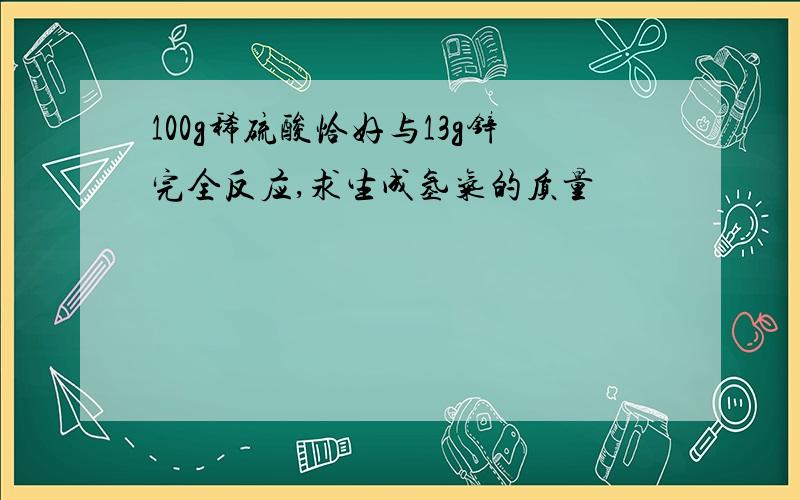 100g稀硫酸恰好与13g锌完全反应,求生成氢气的质量