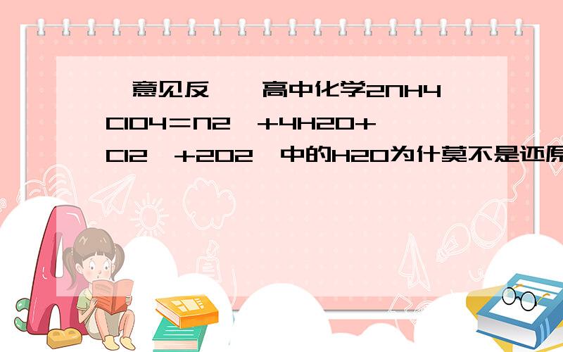 【意见反馈】高中化学2NH4ClO4＝N2↑+4H2O+Cl2↑+2O2↑中的H2O为什莫不是还原产物