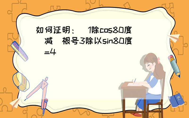 如何证明：（1除cos80度）减（根号3除以sin80度）=4