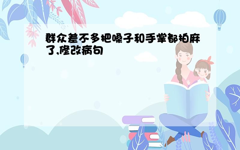 群众差不多把嗓子和手掌都拍麻了,修改病句