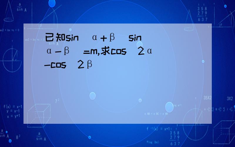 已知sin(α+β)sin(α-β)=m,求cos^2α-cos^2β