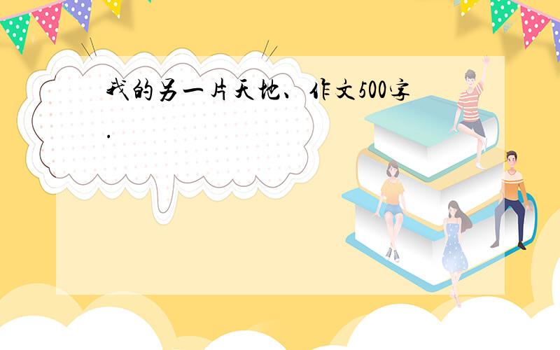 我的另一片天地、作文500字.