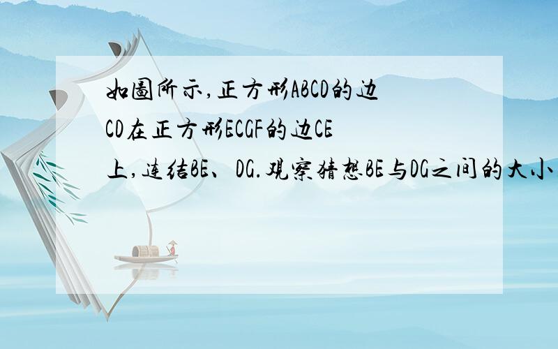 如图所示,正方形ABCD的边CD在正方形ECGF的边CE上,连结BE、DG.观察猜想BE与DG之间的大小关系与位置关系,