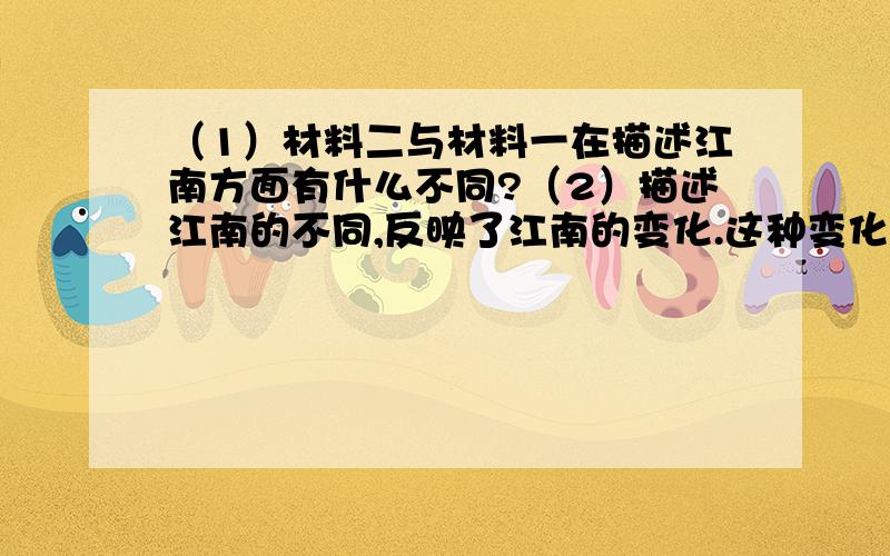 （1）材料二与材料一在描述江南方面有什么不同?（2）描述江南的不同,反映了江南的变化.这种变化,