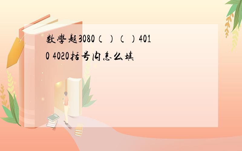 数学题3080（）（）4010 4020括号内怎么填