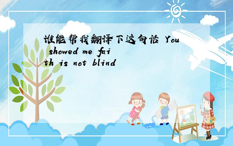 谁能帮我翻译下这句话 You showed me faith is not blind