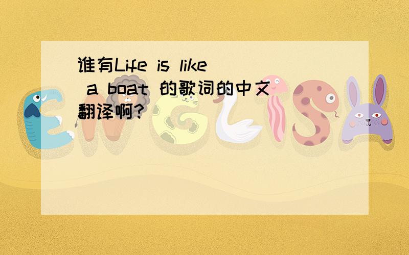 谁有Life is like a boat 的歌词的中文翻译啊?