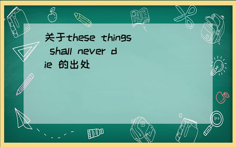 关于these things shall never die 的出处