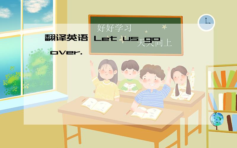 翻译英语 Let us go over.