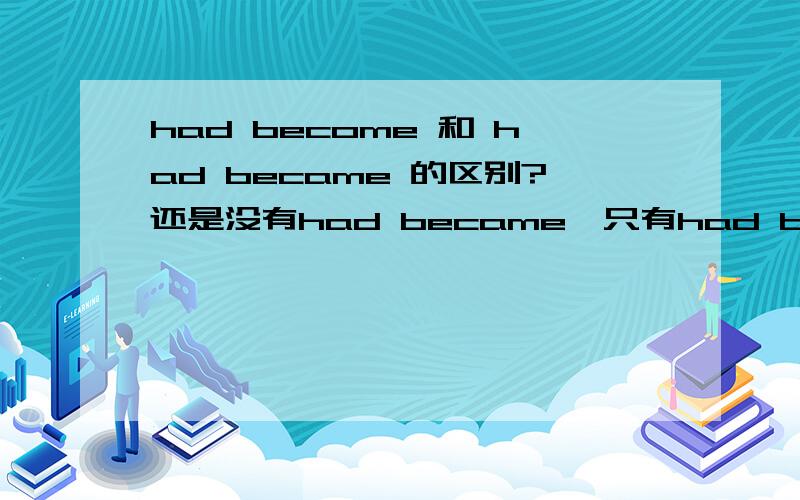 had become 和 had became 的区别?还是没有had became,只有had become 和 be