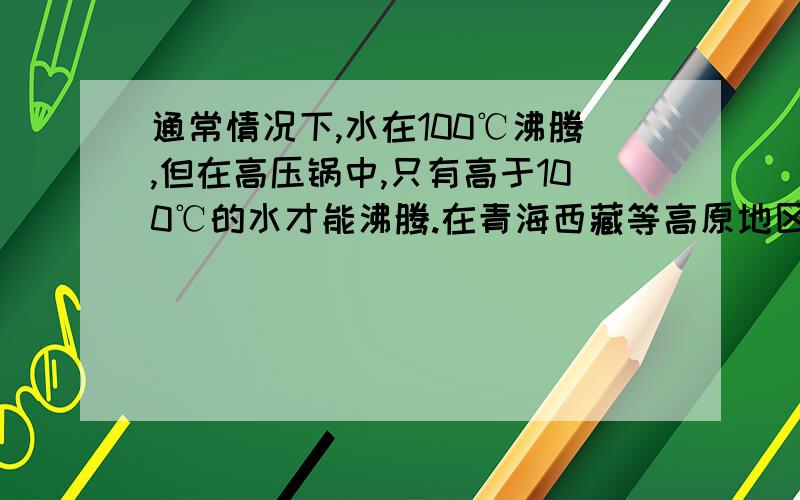 通常情况下,水在100℃沸腾,但在高压锅中,只有高于100℃的水才能沸腾.在青海西藏等高原地区,低于100℃的但鸡蛋却怎