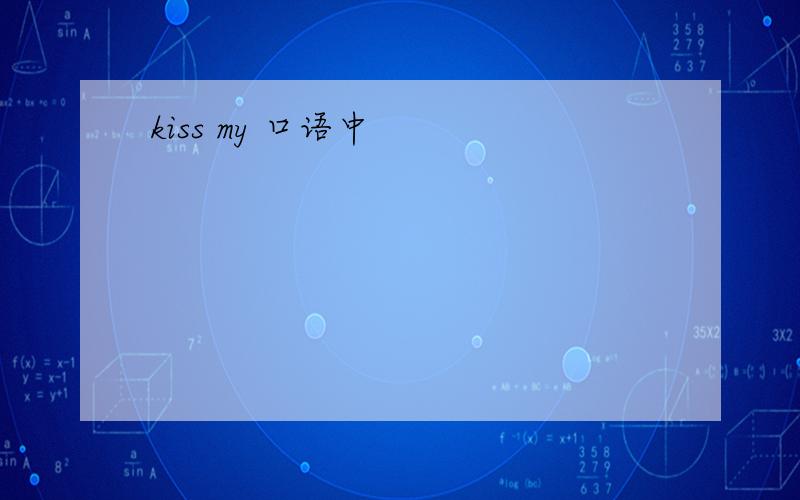 kiss my 口语中