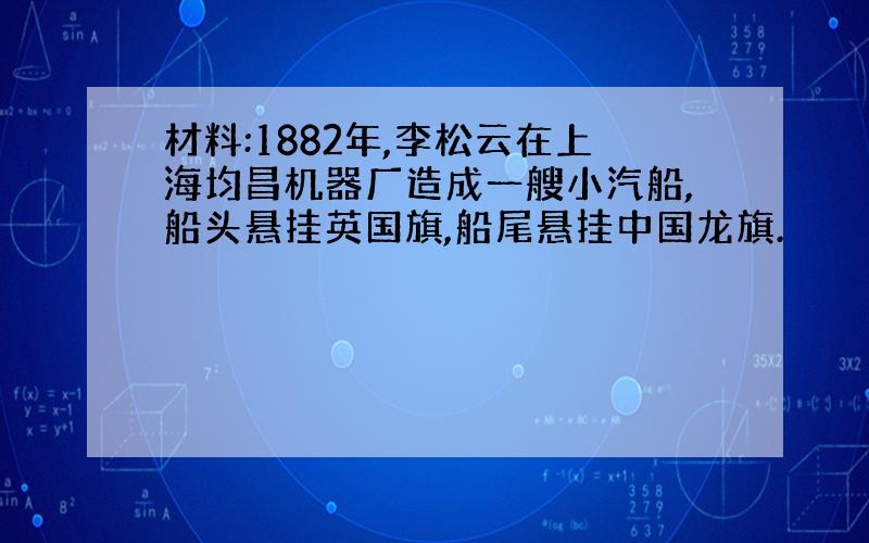 材料:1882年,李松云在上海均昌机器厂造成一艘小汽船,船头悬挂英国旗,船尾悬挂中国龙旗.