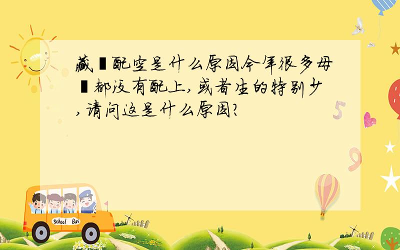 藏獒配空是什么原因今年很多母獒都没有配上,或者生的特别少,请问这是什么原因?