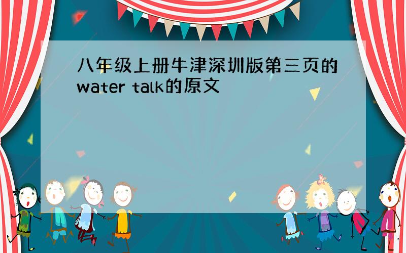 八年级上册牛津深圳版第三页的water talk的原文