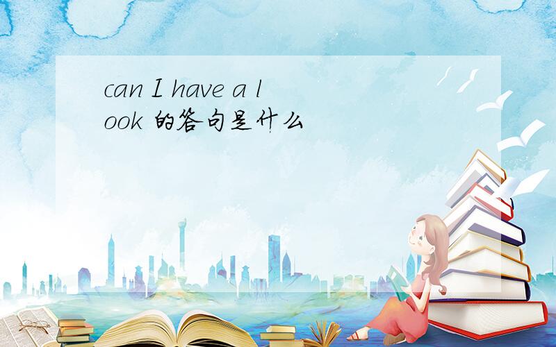 can I have a look 的答句是什么