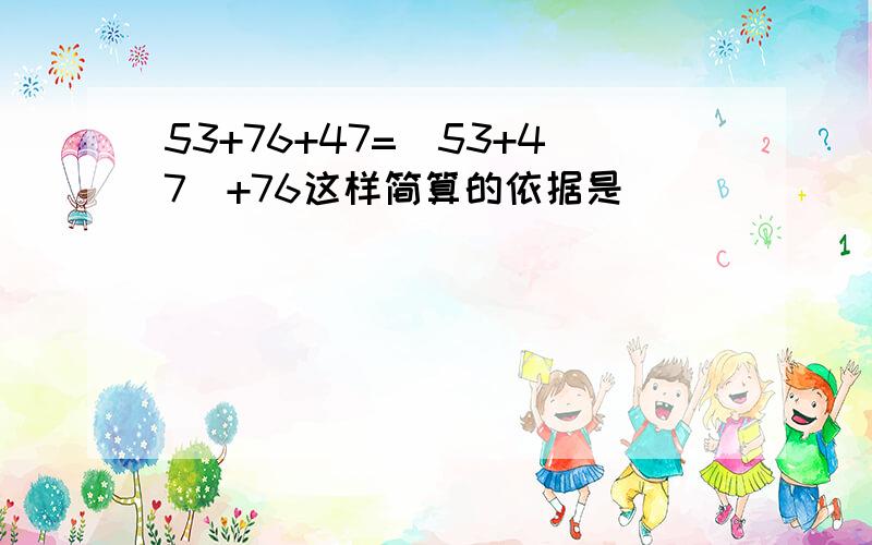 53+76+47=（53+47）+76这样简算的依据是（　　）