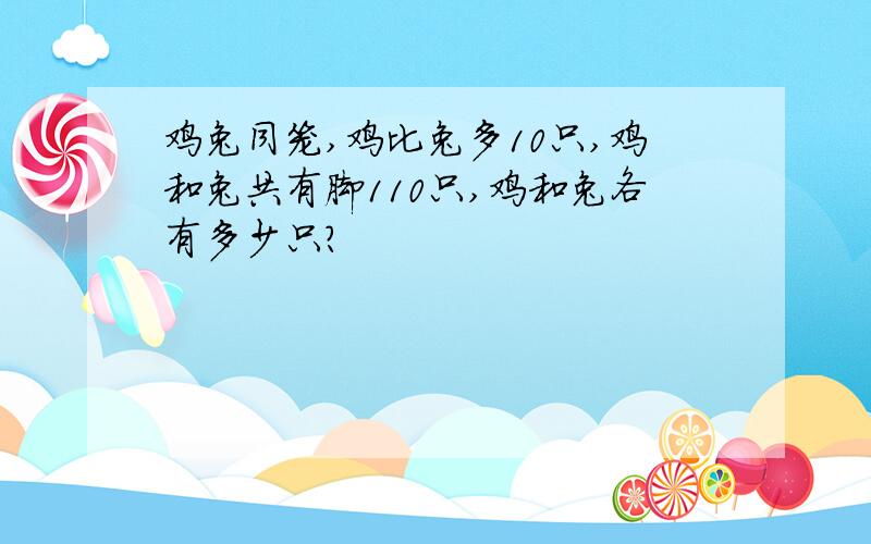 鸡兔同笼,鸡比兔多10只,鸡和兔共有脚110只,鸡和兔各有多少只?