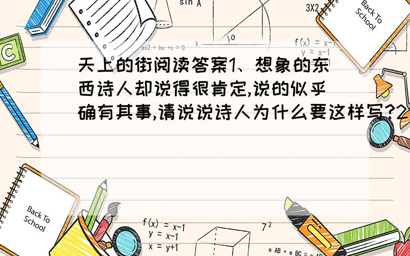 天上的街阅读答案1、想象的东西诗人却说得很肯定,说的似乎确有其事,请说说诗人为什么要这样写?2、传说中的牛郎织女是没有自