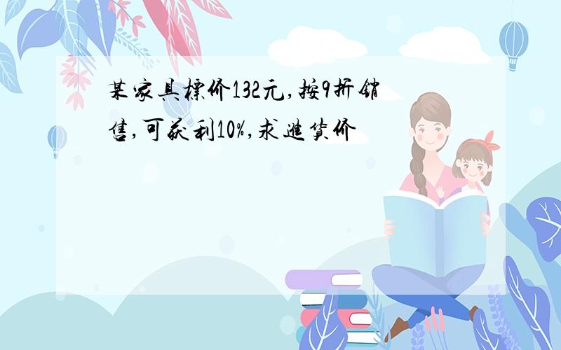 某家具标价132元,按9折销售,可获利10%,求进货价