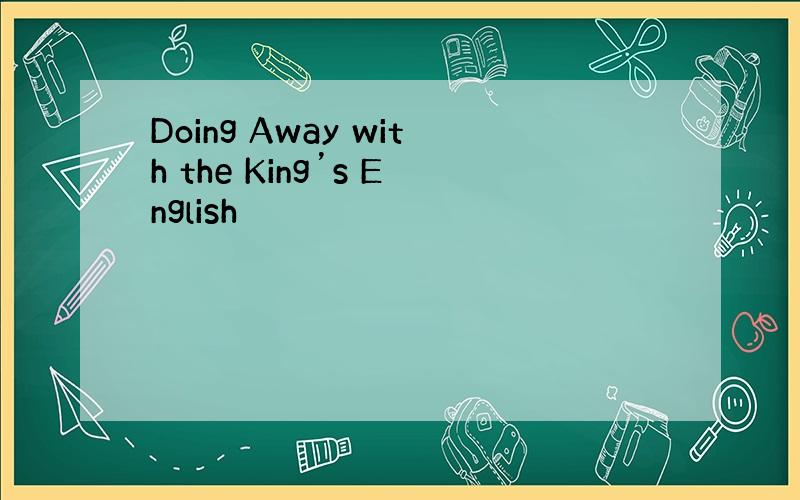 Doing Away with the King’s English