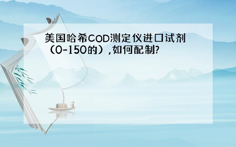 美国哈希COD测定仪进口试剂（0-150的）,如何配制?