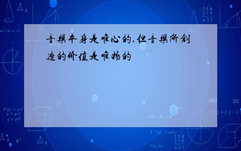 音乐本身是唯心的,但音乐所创造的价值是唯物的