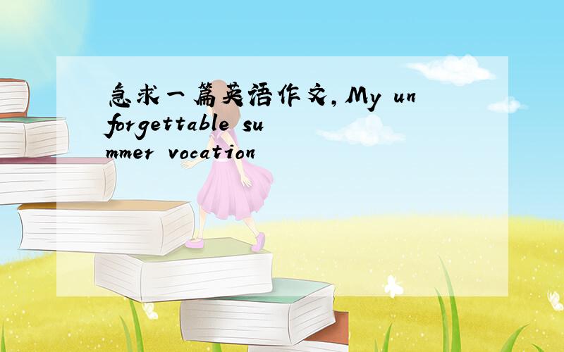 急求一篇英语作文,My unforgettable summer vocation