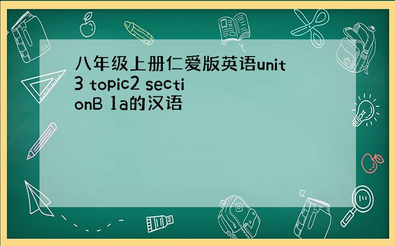 八年级上册仁爱版英语unit3 topic2 sectionB 1a的汉语