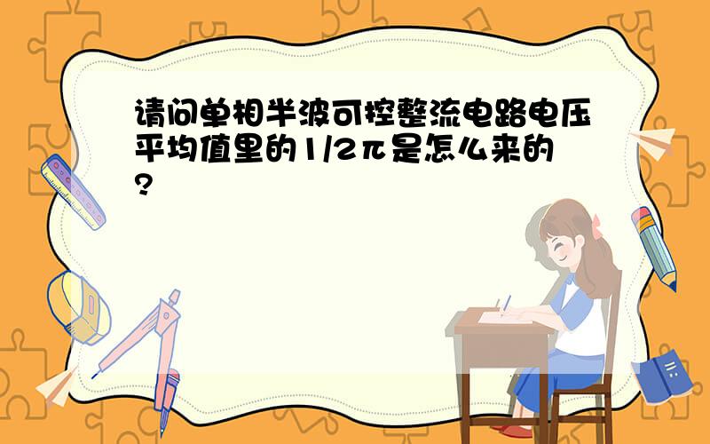 请问单相半波可控整流电路电压平均值里的1/2π是怎么来的?