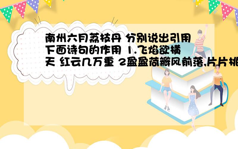 南州六月荔枝丹 分别说出引用下面诗句的作用 1.飞焰欲横天 红云几万重 2盈盈荷瓣风前落,片片桃花雨后娇