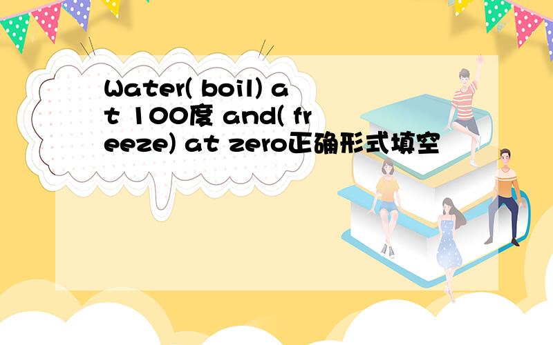 Water( boil) at 100度 and( freeze) at zero正确形式填空