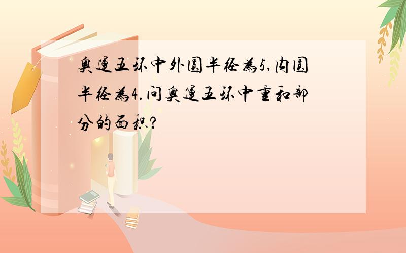 奥运五环中外圆半径为5,内圆半径为4.问奥运五环中重和部分的面积?