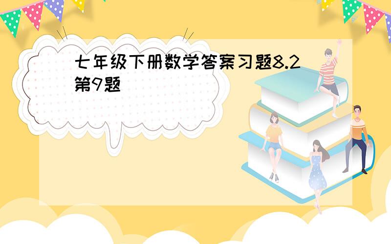 七年级下册数学答案习题8.2第9题